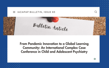 From Pandemic Innovation to a Global Learning Community: An International Complex Case Conference in Child and Adolescent Psychiatry