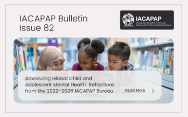 Advancing Global Child and Adolescent Mental Health: Reflections from the 2022–2026 IACAPAP Bureau Advancing Global Child and Adolescent Mental Health: Reflections from the 2022–2026 IACAPAP Bureau