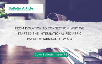From Isolation to Connection: Why We Started the International Pediatric Psychopharmacology SIG